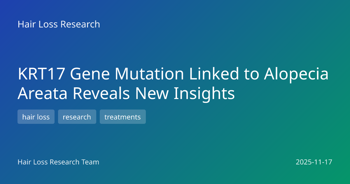 KRT17 Gene Mutation Linked to Alopecia Areata Reveals New Insights ...